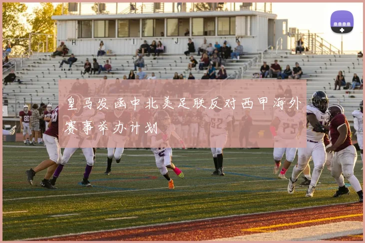 皇马发函中北美足联反对西甲海外赛事举办计划