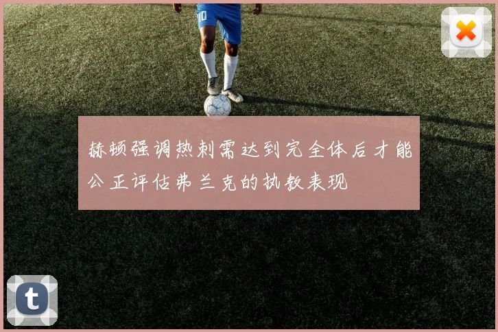 赫顿强调热刺需达到完全体后才能公正评估弗兰克的执教表现